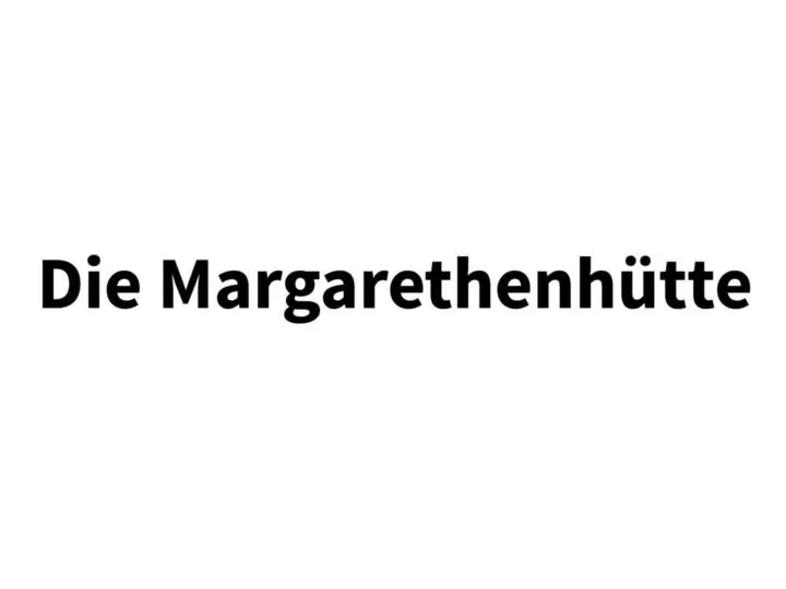 Die Margarethenhütte